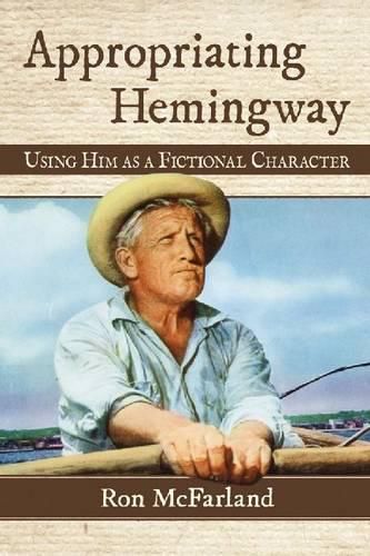 Cover image for Appropriating Hemingway: Using Him as a Fictional Character