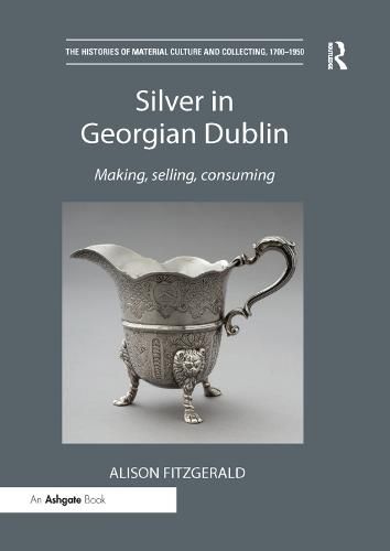 Cover image for Silver in Georgian Dublin: Making, Selling, Consuming