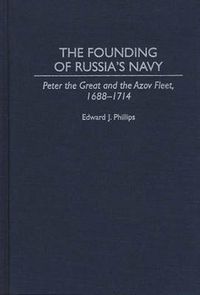 Cover image for The Founding of Russia's Navy: Peter the Great and the Azov Fleet, 1688-1714