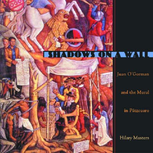 Cover image for Shadows On a Wall: Juan O'Gorman and the Mural in Patzcuaro