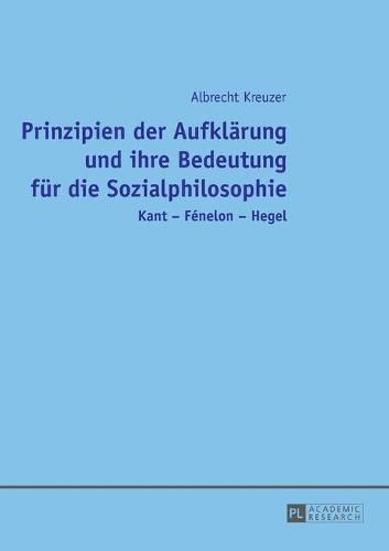 Cover image for Prinzipien Der Aufklaerung Und Ihre Bedeutung Fuer Die Sozialphilosophie: Kant - Fenelon - Hegel