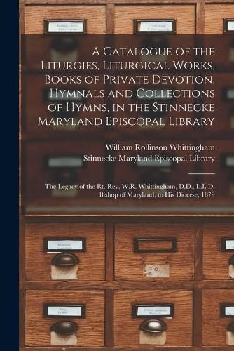 Cover image for A Catalogue of the Liturgies, Liturgical Works, Books of Private Devotion, Hymnals and Collections of Hymns, in the Stinnecke Maryland Episcopal Library [microform]