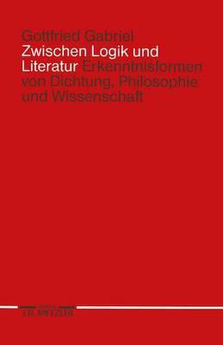 Cover image for Zwischen Logik und Literatur: Erkenntnisformen von Dichtung, Philosophie und Wissenschaft