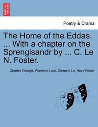 Cover image for The Home of the Eddas. ... with a Chapter on the Sprengisandr by ... C. Le N. Foster.