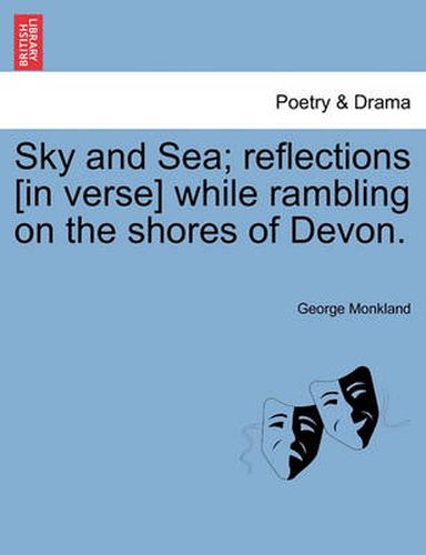 Cover image for Sky and Sea; Reflections [in Verse] While Rambling on the Shores of Devon.