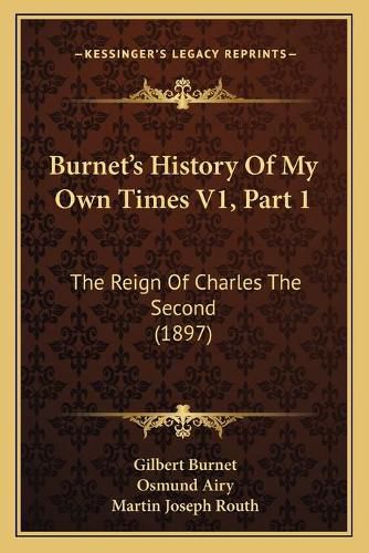 Burnet's History of My Own Times V1, Part 1: The Reign of Charles the Second (1897)