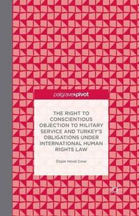 Cover image for The Right to Conscientious Objection to Military Service and Turkey's Obligations under International Human Rights Law