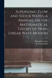 Cover image for Supersonic Flow and Shock Waves, a Manual on the Mathematical Theory of Non-linear Wave Motion