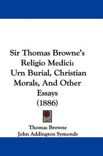 Cover image for Sir Thomas Browne's Religio Medici: Urn Burial, Christian Morals, and Other Essays (1886)