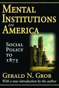 Cover image for Mental Institutions in America: Social Policy to 1875