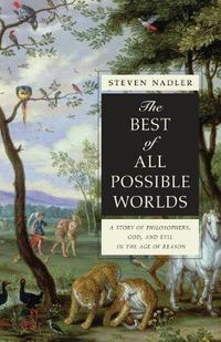 Cover image for The Best of All Possible Worlds: A Story of Philosophers, God, and Evil in the Age of Reason