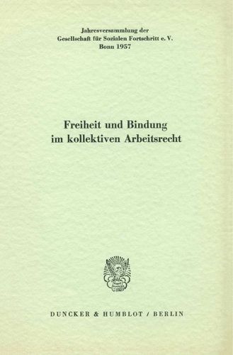 Cover image for Freiheit Und Bindung Im Kollektiven Arbeitsrecht: Jahresversammlung Der Gesellschaft Fur Sozialen Fortschritt E. V., Bonn 1957. Schriftltg.: Albert Muller