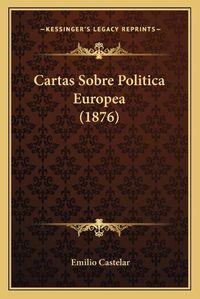 Cover image for Cartas Sobre Politica Europea (1876)