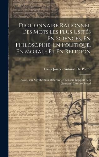 Cover image for Dictionnaire Rationnel Des Mots Les Plus Usites En Sciences, En Philosophie, En Politique, En Morale Et En Religion