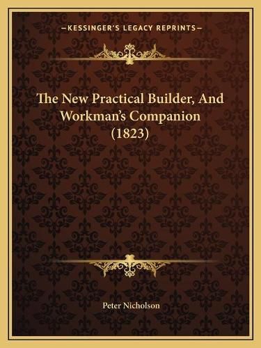 The New Practical Builder, and Workman's Companion (1823)