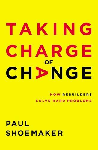 Taking Charge of Change: How Rebuilders Solve Hard Problems