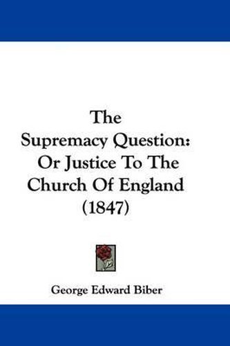 Cover image for The Supremacy Question: Or Justice To The Church Of England (1847)