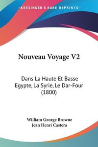 Cover image for Nouveau Voyage V2: Dans La Haute Et Basse Egypte, La Syrie, Le Dar-Four (1800)