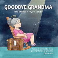 Cover image for Goodbye Grandma: The Sympathy Gift Series