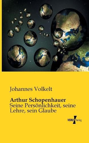 Arthur Schopenhauer: Seine Persoenlichkeit, seine Lehre, sein Glaube