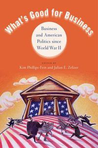 Cover image for What's Good for Business: Business and American Politics since World War II