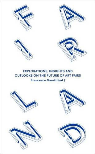 Cover image for Fairland: Explorations, Insights and Outlooks on the Future of Art Fairs