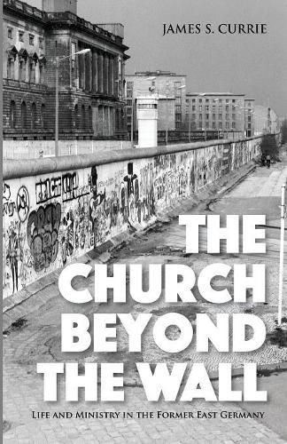 The Church Beyond the Wall: Life and Ministry in the Former East Germany