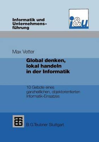 Cover image for Global Denken, Lokal Handeln in Der Informatik: 10 Gebote Eines Ganzheitlichen, Objektorientierten Informatik-Einsatzes