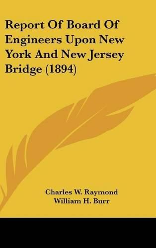 Cover image for Report of Board of Engineers Upon New York and New Jersey Bridge (1894)