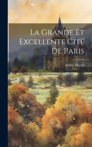 Cover image for La Grande et Excellente Cite de Paris