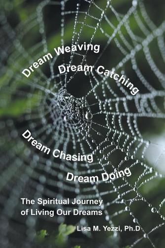 Cover image for Dream Weaving, Dream Catching, Dream Chasing, Dream Doing: The Spiritual Journey of Living Our Dreams