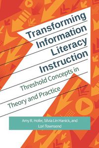 Cover image for Transforming Information Literacy Instruction: Threshold Concepts in Theory and Practice