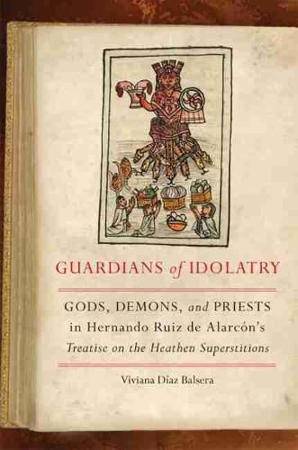 Guardians of Idolatry: Gods, Demons, and Priests in Hernando Ruiz de Alarcon's Treatise on the Heathen Superstitions