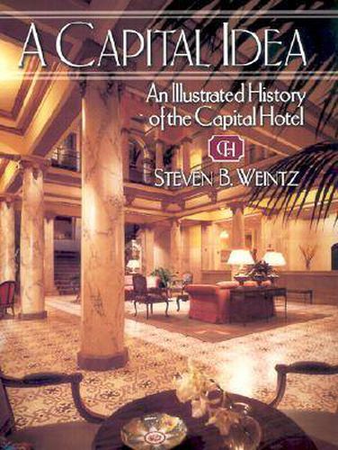 Cover image for A Capital Idea: An Illustrated History of the Capital Hotel