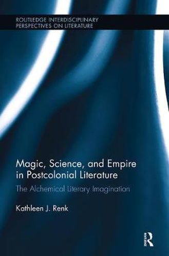 Cover image for Magic, Science, and Empire in Postcolonial Literature: The Alchemical Literary Imagination