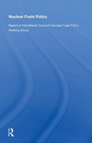 Cover image for Nuclear Fuels Policy: Report of the Atlantic Council's Nuclear Fuels Policy Working Group
