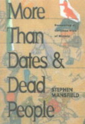 Cover image for More Than Dates and Dead People: Recovering a Christian View of History