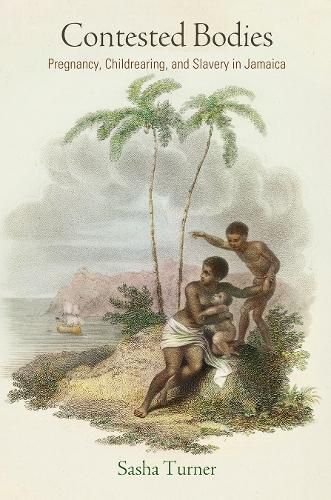 Cover image for Contested Bodies: Pregnancy, Childrearing, and Slavery in Jamaica