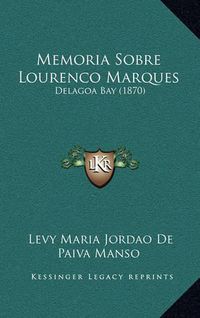 Cover image for Memoria Sobre Lourenco Marques: Delagoa Bay (1870)