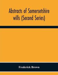 Cover image for Abstracts Of Somersetshire Wills (Second Series)