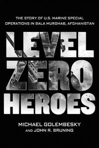 Cover image for Level Zero Heroes: The Story of U.S. Marine Special Operations in Bala Murghab, Afghanistan
