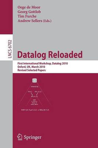 Cover image for Datalog Reloaded: First International Workshop, Datalog 2010, Oxford, UK, March 16-19, 2010. Revised Selected Papers