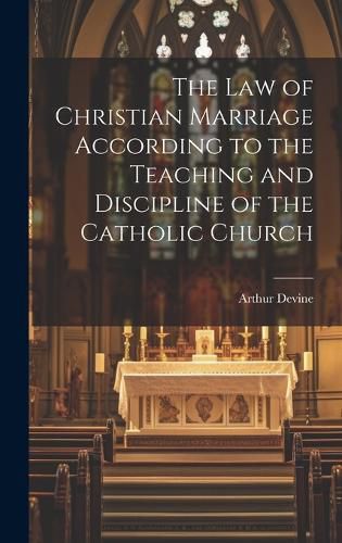 Cover image for The Law of Christian Marriage According to the Teaching and Discipline of the Catholic Church