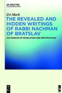 Cover image for The Revealed and Hidden Writings of Rabbi Nachman of Bratslav: His Worlds of Revelation and Rectification