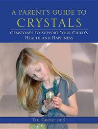 Cover image for A Parent's Guide to Crystals: Gemstones to Support Your Child's Health and Happiness