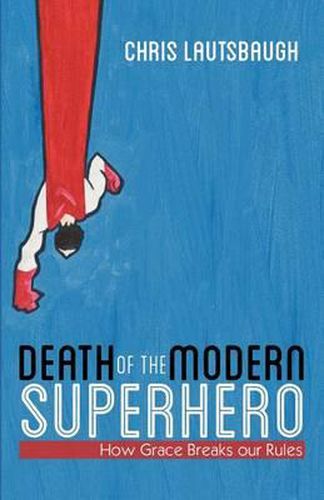 Cover image for Death of the Modern Superhero: How Grace Breaks our Rules