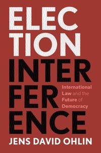 Cover image for Election Interference: International Law and the Future of Democracy