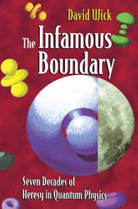 Cover image for The Infamous Boundary: Seven Decades of Heresy in Quantum Physics