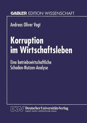 Korruption Im Wirtschaftsleben: Eine Betriebswirtschaftliche Schaden-Nutzen-Analyse