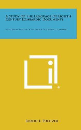 Cover image for A Study of the Language of Eighth Century Lombardic Documents: A Statistical Analysis of the Codice Paleografico Lombardo